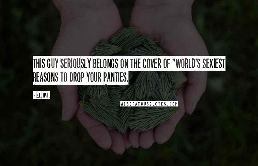 S.E. Hall Quotes: This guy seriously belongs on the cover of "World's Sexiest Reasons to Drop Your Panties.
