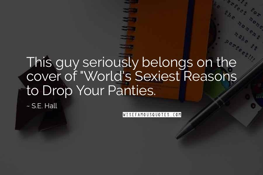 S.E. Hall Quotes: This guy seriously belongs on the cover of "World's Sexiest Reasons to Drop Your Panties.