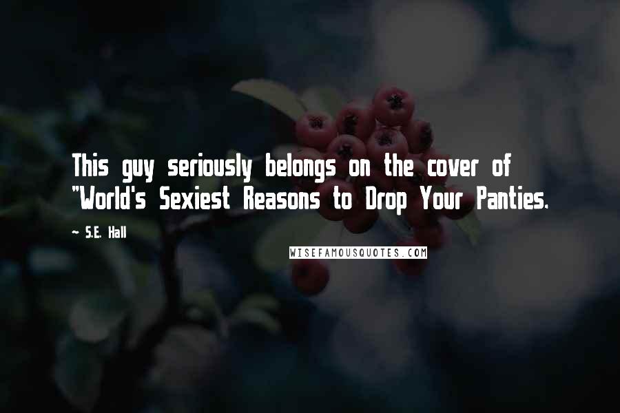 S.E. Hall Quotes: This guy seriously belongs on the cover of "World's Sexiest Reasons to Drop Your Panties.
