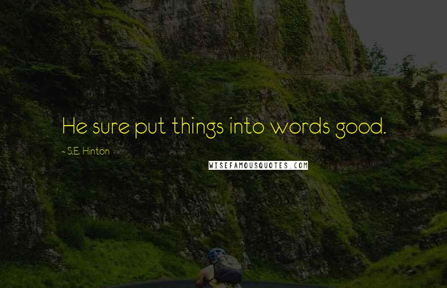 S.E. Hinton Quotes: He sure put things into words good.