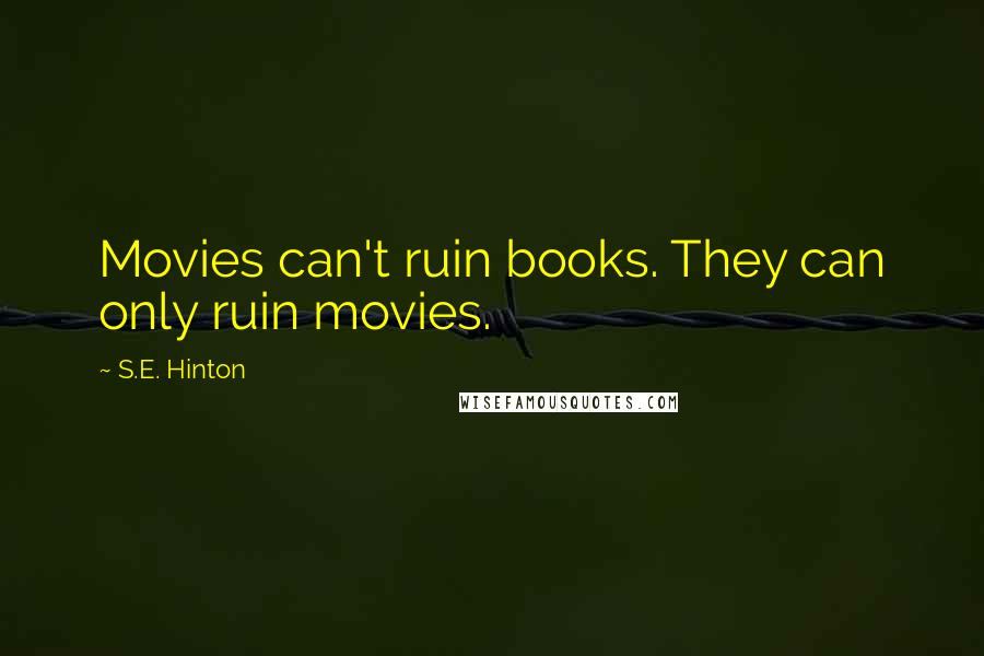 S.E. Hinton Quotes: Movies can't ruin books. They can only ruin movies.