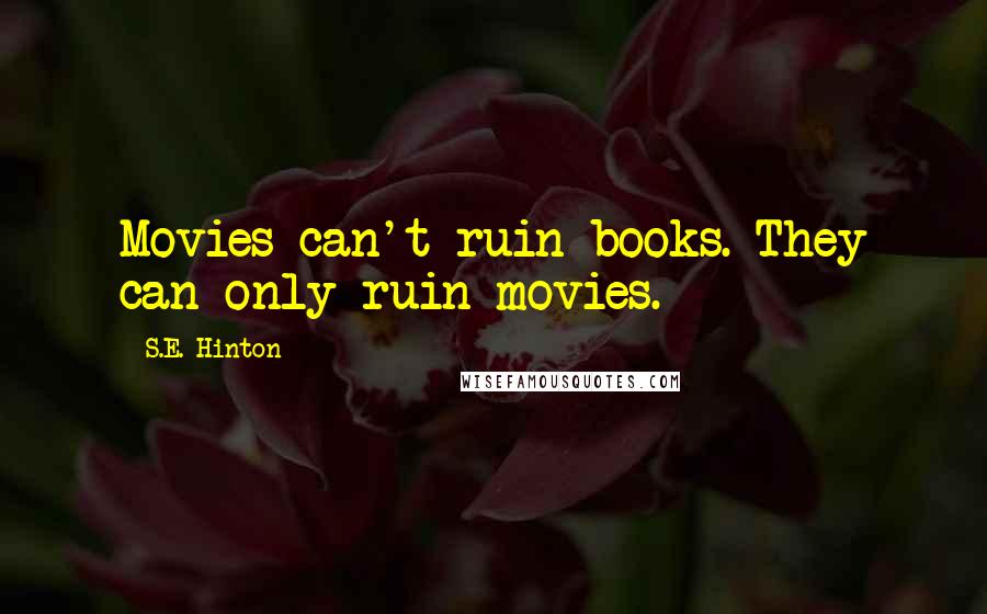 S.E. Hinton Quotes: Movies can't ruin books. They can only ruin movies.