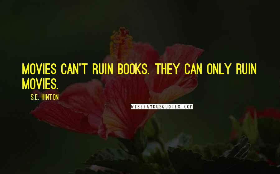 S.E. Hinton Quotes: Movies can't ruin books. They can only ruin movies.