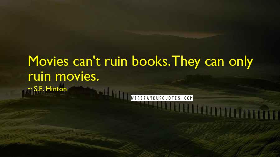 S.E. Hinton Quotes: Movies can't ruin books. They can only ruin movies.