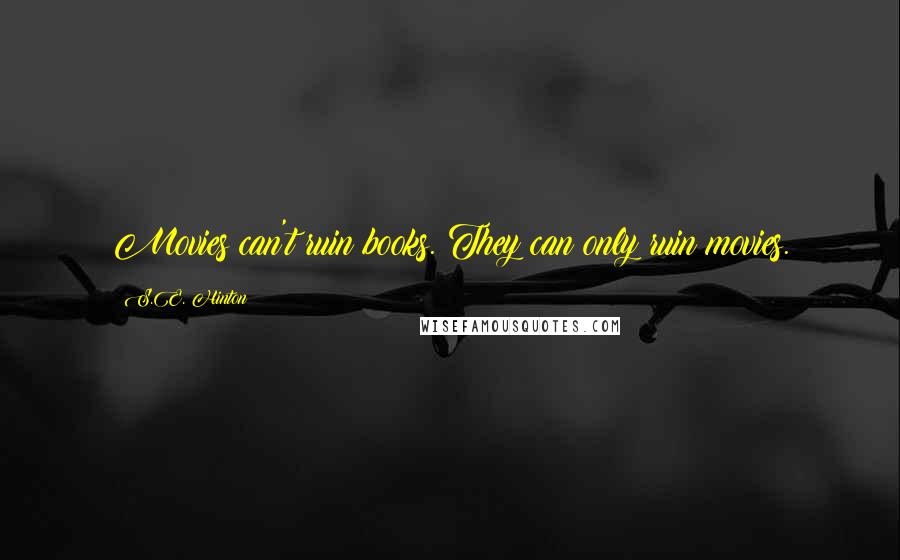 S.E. Hinton Quotes: Movies can't ruin books. They can only ruin movies.