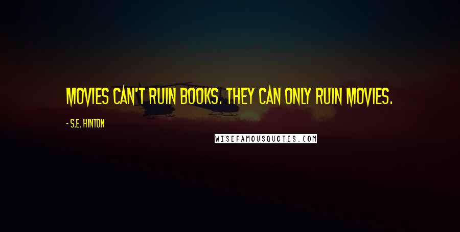 S.E. Hinton Quotes: Movies can't ruin books. They can only ruin movies.