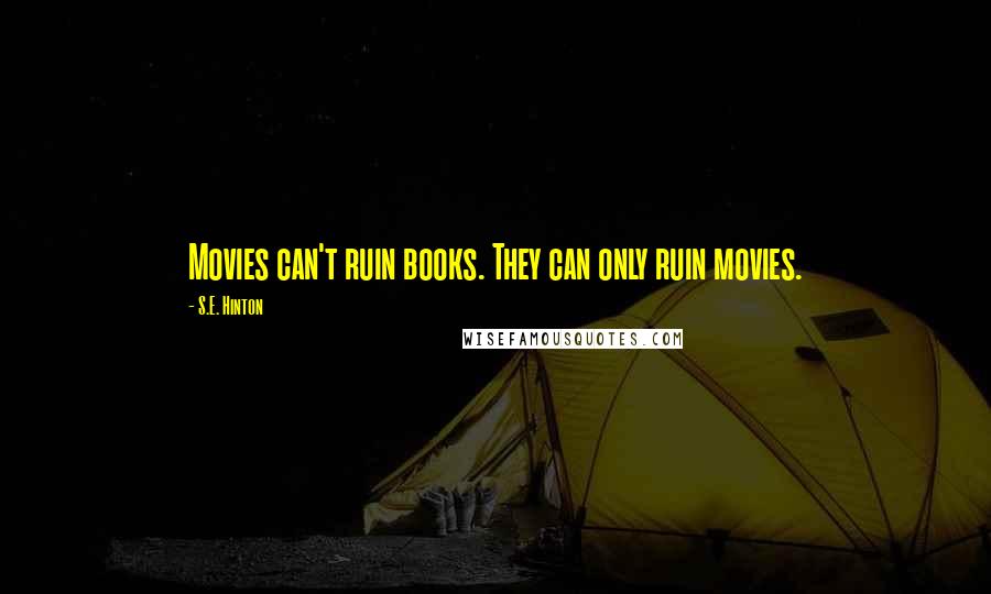 S.E. Hinton Quotes: Movies can't ruin books. They can only ruin movies.