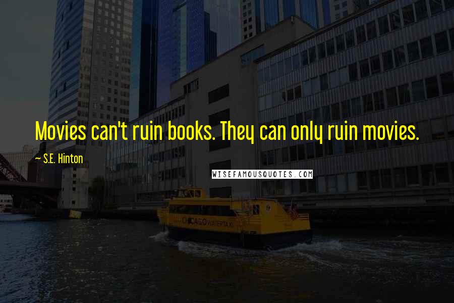 S.E. Hinton Quotes: Movies can't ruin books. They can only ruin movies.