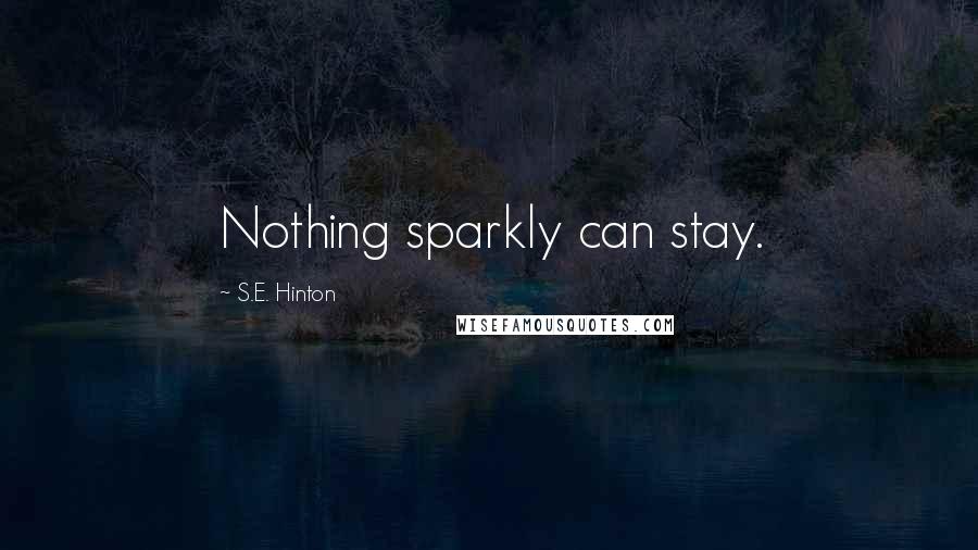 S.E. Hinton Quotes: Nothing sparkly can stay.