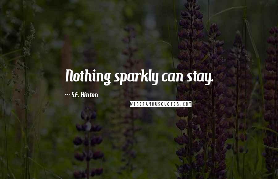 S.E. Hinton Quotes: Nothing sparkly can stay.