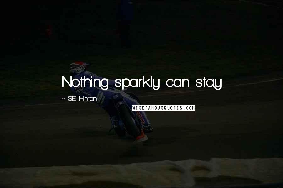 S.E. Hinton Quotes: Nothing sparkly can stay.