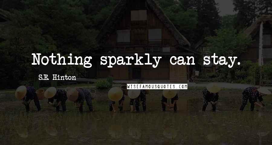 S.E. Hinton Quotes: Nothing sparkly can stay.