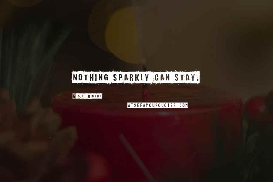 S.E. Hinton Quotes: Nothing sparkly can stay.