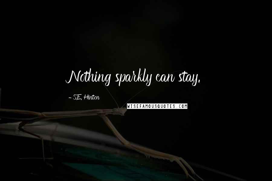 S.E. Hinton Quotes: Nothing sparkly can stay.