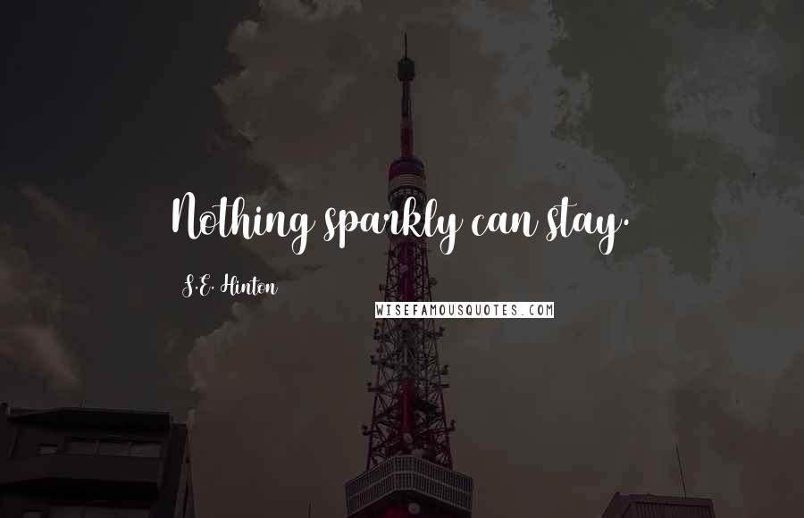 S.E. Hinton Quotes: Nothing sparkly can stay.