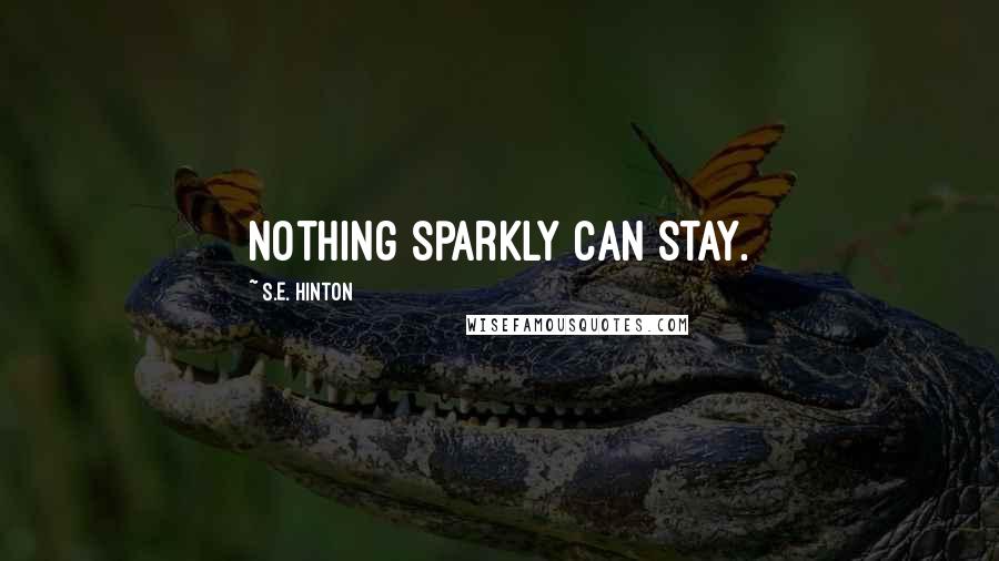S.E. Hinton Quotes: Nothing sparkly can stay.