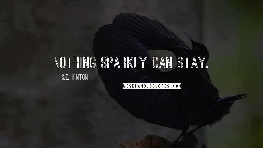 S.E. Hinton Quotes: Nothing sparkly can stay.