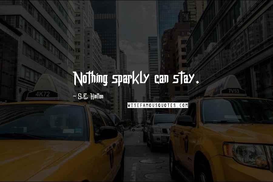 S.E. Hinton Quotes: Nothing sparkly can stay.
