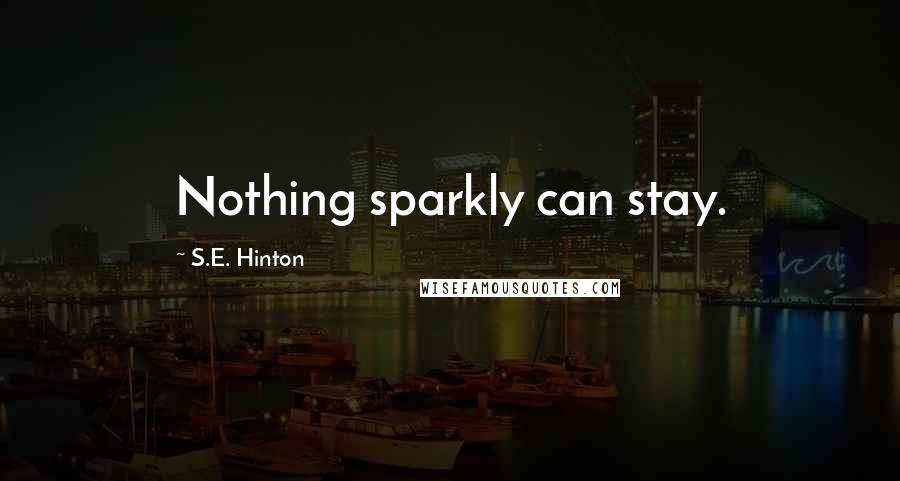 S.E. Hinton Quotes: Nothing sparkly can stay.