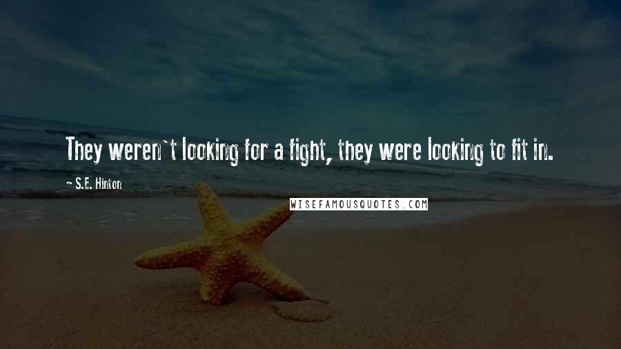 S.E. Hinton Quotes: They weren't looking for a fight, they were looking to fit in.