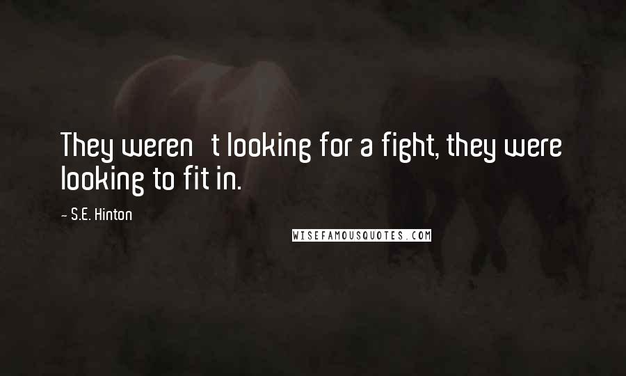 S.E. Hinton Quotes: They weren't looking for a fight, they were looking to fit in.