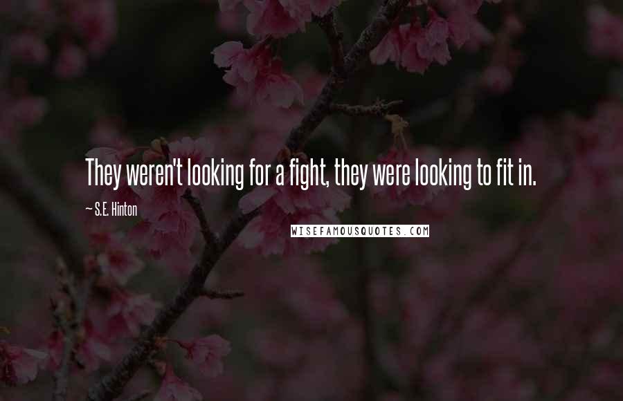 S.E. Hinton Quotes: They weren't looking for a fight, they were looking to fit in.