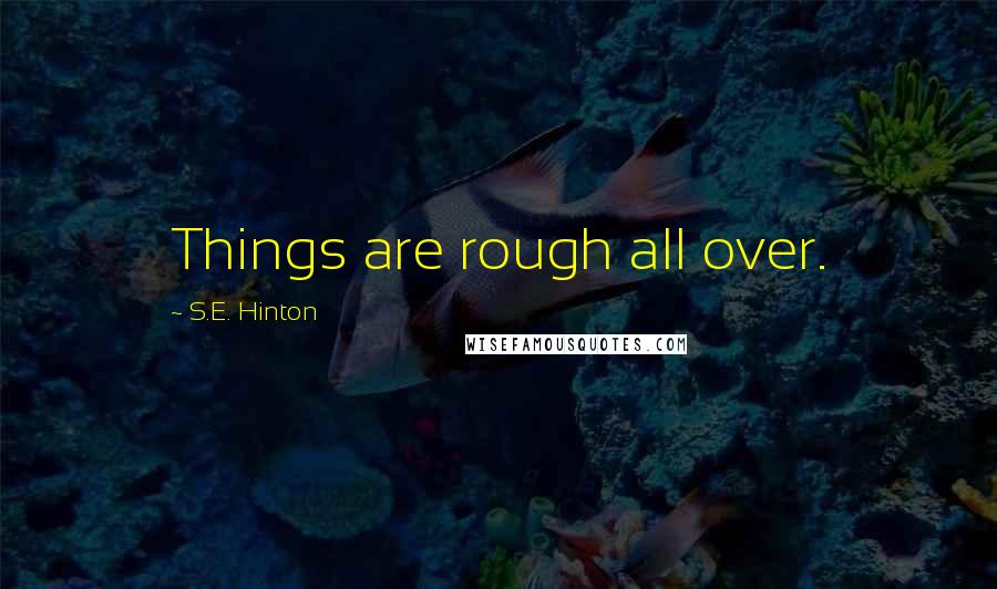 S.E. Hinton Quotes: Things are rough all over.