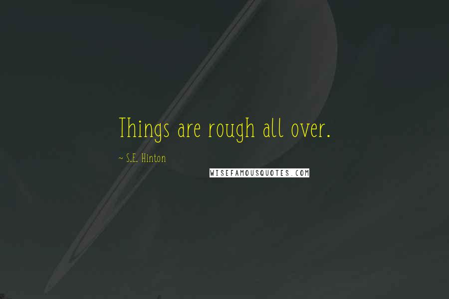 S.E. Hinton Quotes: Things are rough all over.