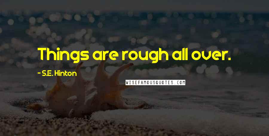 S.E. Hinton Quotes: Things are rough all over.