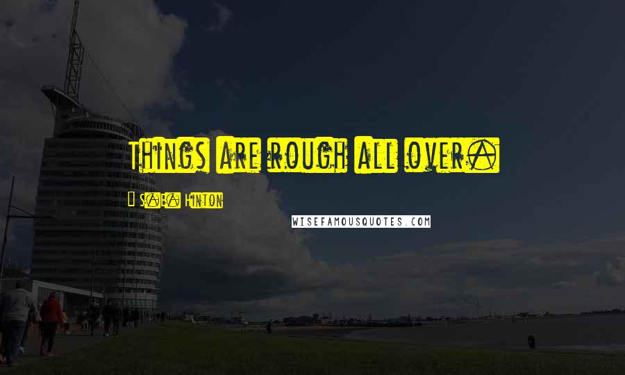 S.E. Hinton Quotes: Things are rough all over.