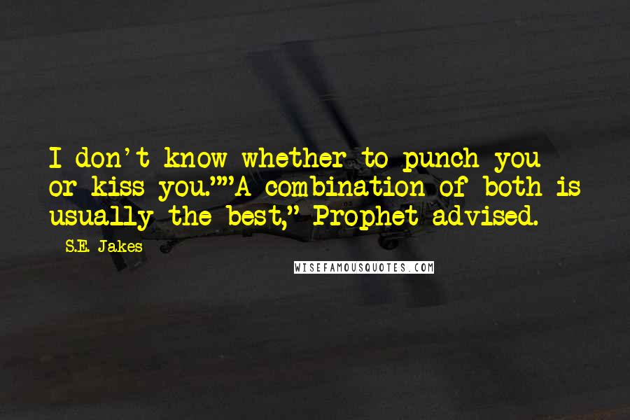 S.E. Jakes Quotes: I don't know whether to punch you or kiss you.""A combination of both is usually the best," Prophet advised.