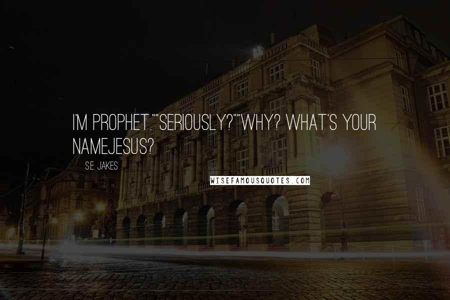 S.E. Jakes Quotes: I'm Prophet.""Seriously?""Why? What's your nameJesus?