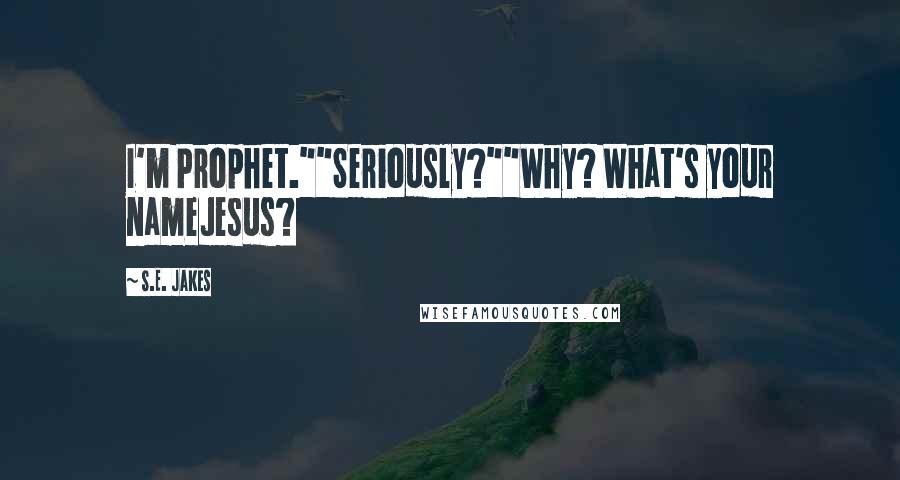 S.E. Jakes Quotes: I'm Prophet.""Seriously?""Why? What's your nameJesus?