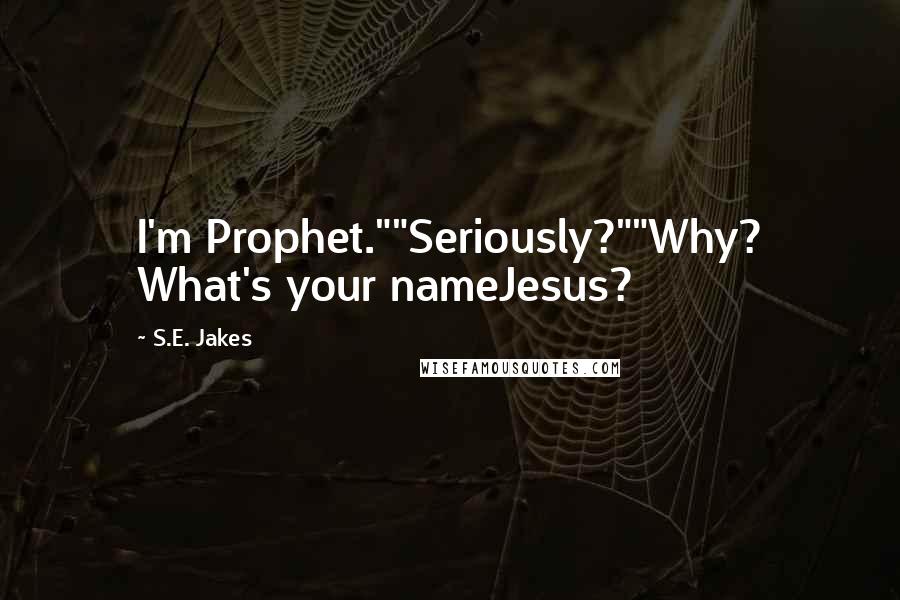 S.E. Jakes Quotes: I'm Prophet.""Seriously?""Why? What's your nameJesus?