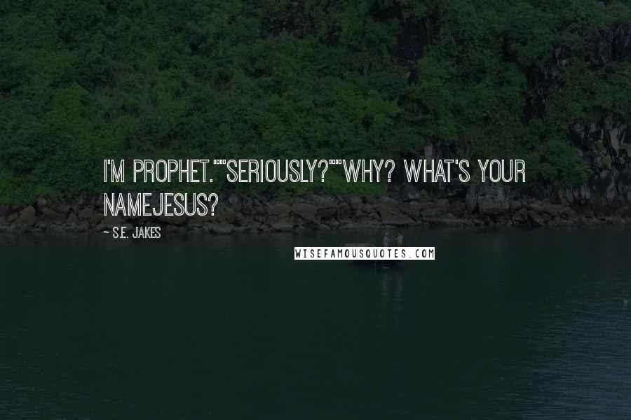 S.E. Jakes Quotes: I'm Prophet.""Seriously?""Why? What's your nameJesus?