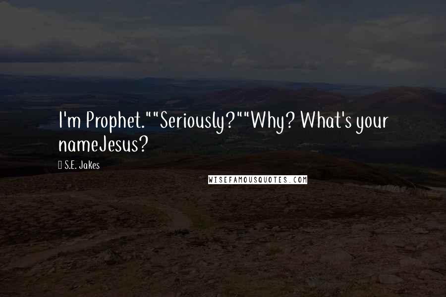 S.E. Jakes Quotes: I'm Prophet.""Seriously?""Why? What's your nameJesus?