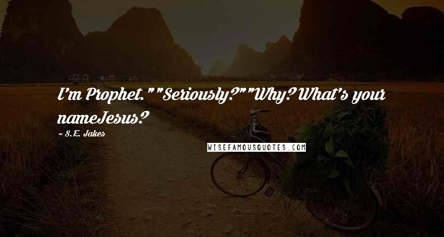 S.E. Jakes Quotes: I'm Prophet.""Seriously?""Why? What's your nameJesus?