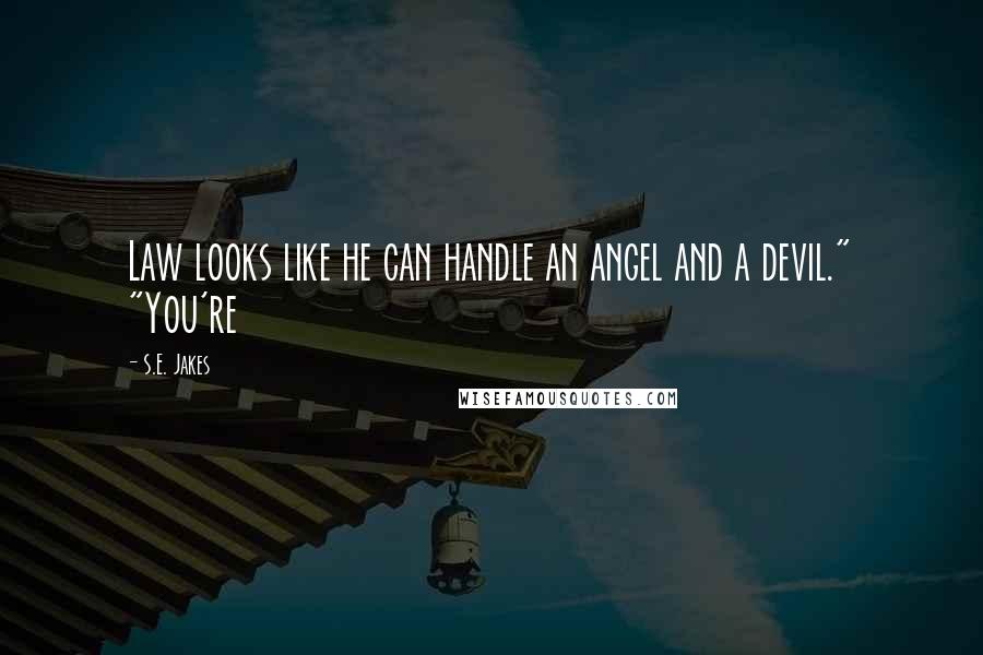 S.E. Jakes Quotes: Law looks like he can handle an angel and a devil." "You're