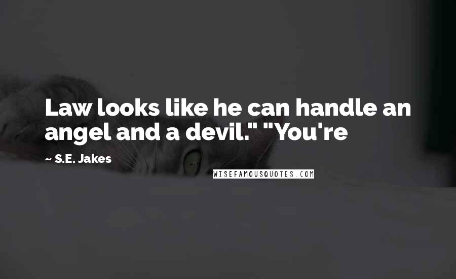 S.E. Jakes Quotes: Law looks like he can handle an angel and a devil." "You're