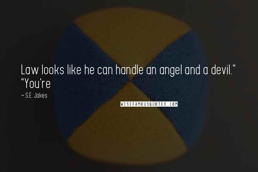 S.E. Jakes Quotes: Law looks like he can handle an angel and a devil." "You're