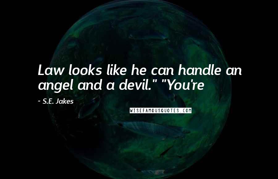 S.E. Jakes Quotes: Law looks like he can handle an angel and a devil." "You're