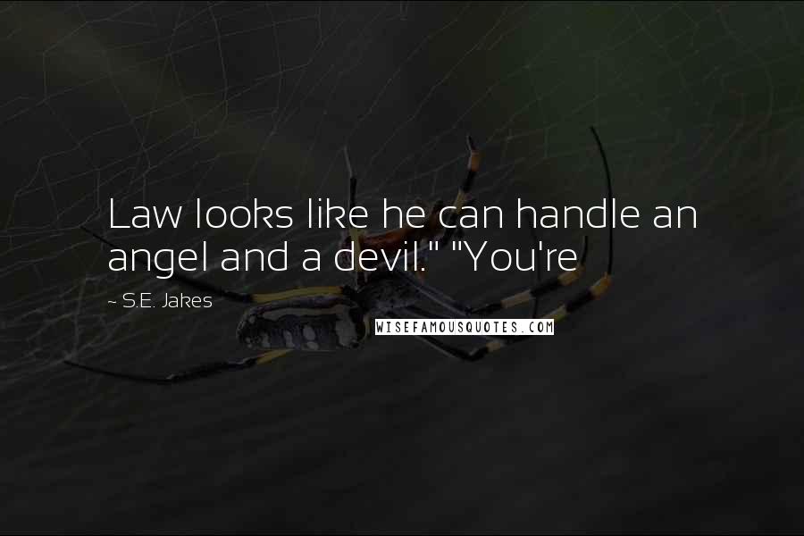 S.E. Jakes Quotes: Law looks like he can handle an angel and a devil." "You're