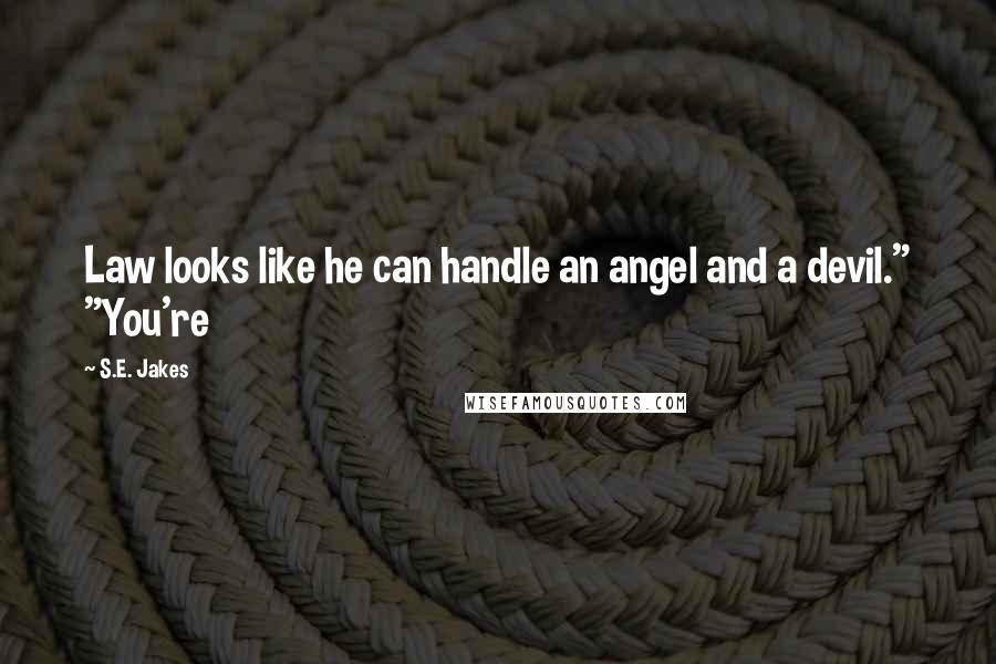 S.E. Jakes Quotes: Law looks like he can handle an angel and a devil." "You're