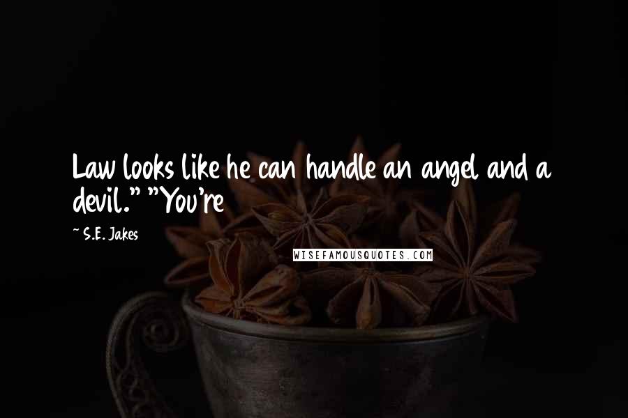 S.E. Jakes Quotes: Law looks like he can handle an angel and a devil." "You're