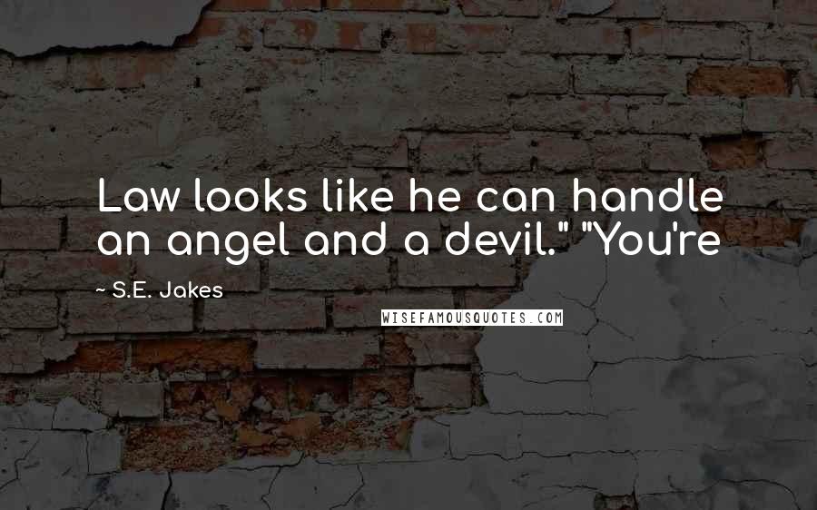 S.E. Jakes Quotes: Law looks like he can handle an angel and a devil." "You're