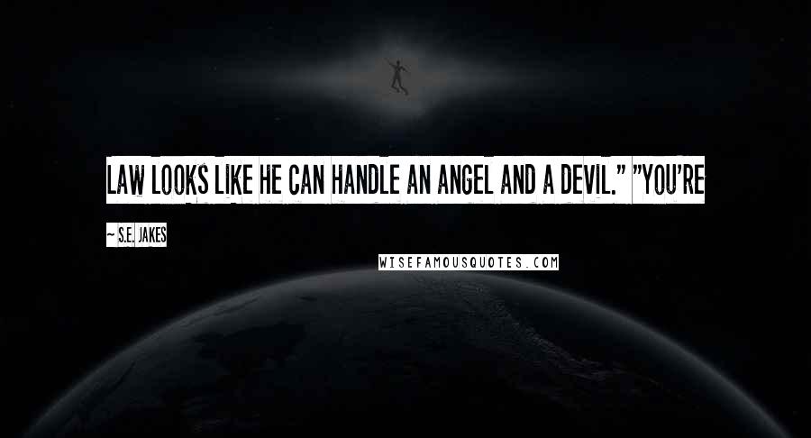 S.E. Jakes Quotes: Law looks like he can handle an angel and a devil." "You're