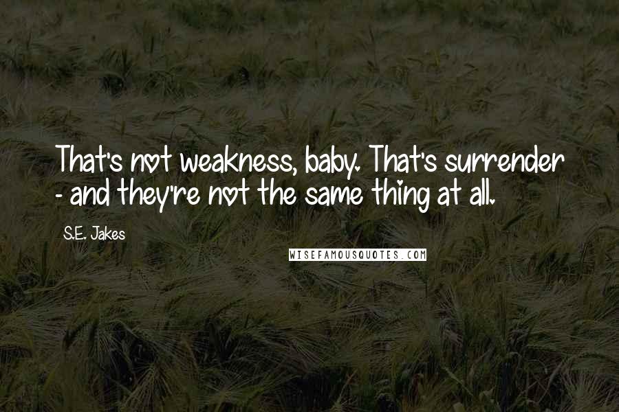 S.E. Jakes Quotes: That's not weakness, baby. That's surrender - and they're not the same thing at all.