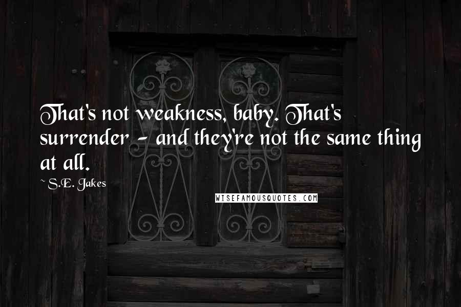 S.E. Jakes Quotes: That's not weakness, baby. That's surrender - and they're not the same thing at all.