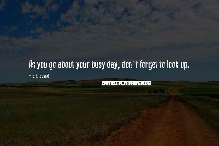 S.E. Sasaki Quotes: As you go about your busy day, don't forget to look up.