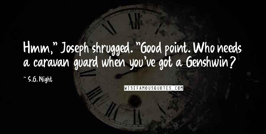 S.G. Night Quotes: Hmm," Joseph shrugged. "Good point. Who needs a caravan guard when you've got a Genshwin?